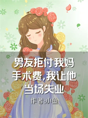 男友拒付我妈手术费，我让他当场失业
