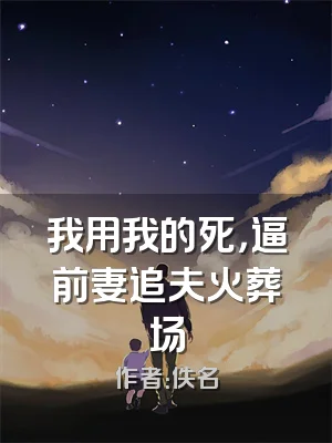 我用我的死，逼前妻追夫火葬场