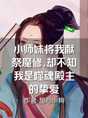 小师妹将我献祭魔修,却不知我是噬魂殿主的挚爱