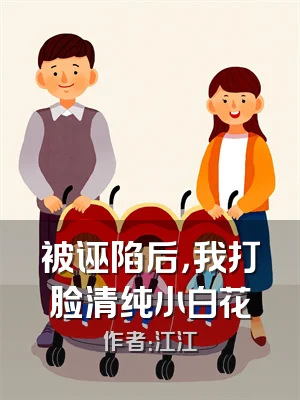被诬陷后，我打脸清纯小白花
