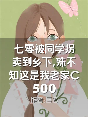 七零被同学拐卖到乡下，殊不知这是我老家C500