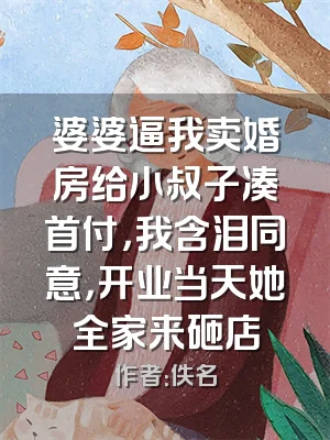 婆婆逼我卖婚房给小叔子凑首付，我含泪同意，开业当天她全家来砸店