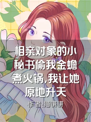 相亲对象的小秘书偷我金蟾煮火锅，我让她原地升天
