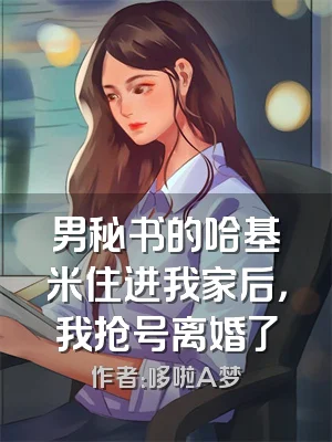 男秘书的哈基米住进我家后，我抢号离婚了