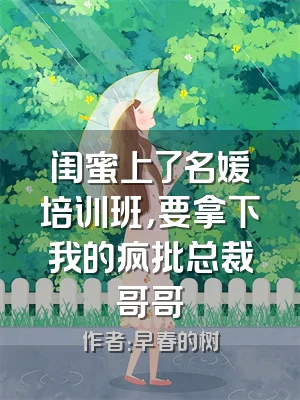 闺蜜上了名媛培训班，要拿下我的疯批总裁哥哥