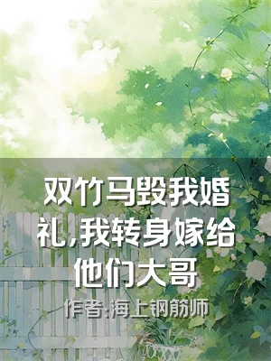 双竹马毁我婚礼，我转身嫁给他们大哥