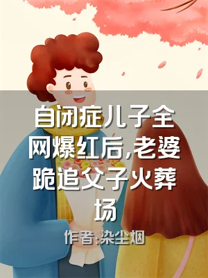 自闭症儿子全网爆红后，老婆跪追父子火葬场