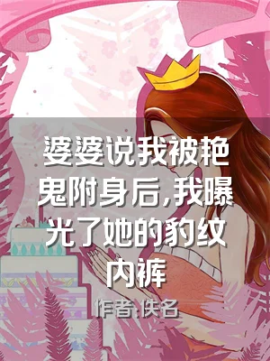 婆婆说我被艳鬼附身后，我曝光了她的豹纹内裤
