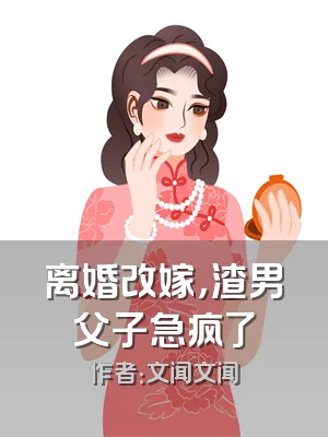 离婚改嫁，渣男父子急疯了