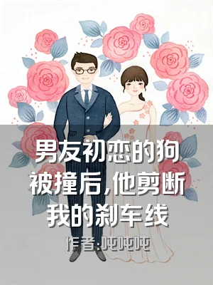 男友初恋的狗被撞后，他剪断我的刹车线