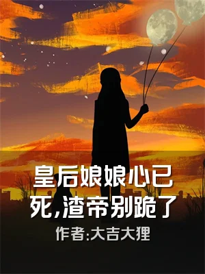 皇后娘娘心已死，渣帝别跪了