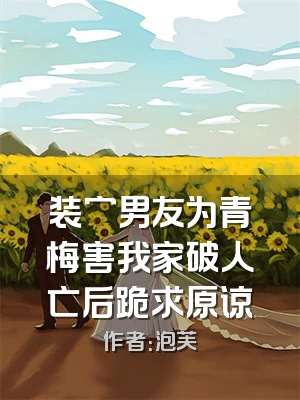 装穷男友为青梅害我家破人亡后跪求原谅