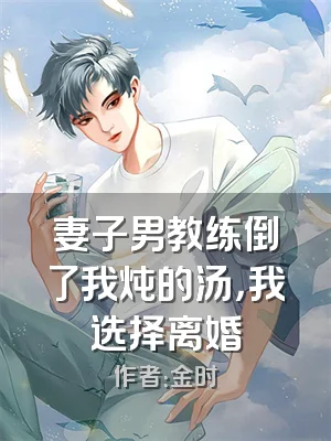 妻子男教练倒了我炖的汤，我选择离婚