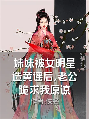 妹妹被女明星造黄谣后，老公跪求我原谅