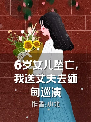 6岁女儿坠亡，我送丈夫去缅甸巡演