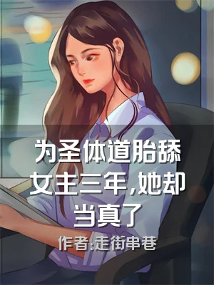 为圣体道胎舔女主三年，她却当真了