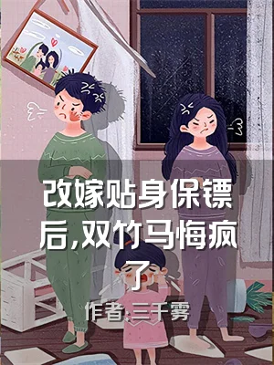 改嫁贴身保镖后，双竹马悔疯了