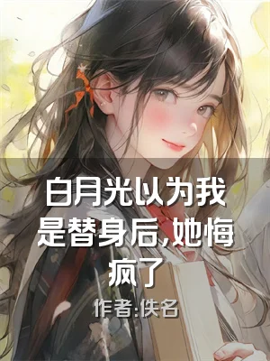 白月光以为我是替身后，她悔疯了