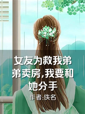 女友为救我弟弟卖房，我要和她分手