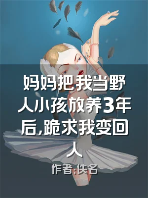妈妈把我当野人小孩放养3年后，跪求我变回人