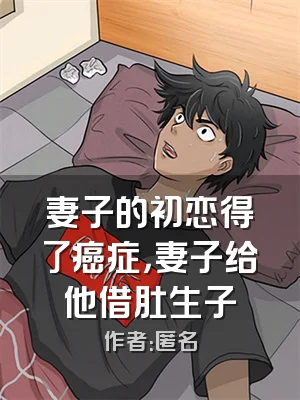 妻子的初恋得了癌症，妻子给他借肚生子