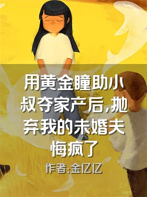 用黄金瞳助小叔夺家产后，抛弃我的未婚夫悔疯了