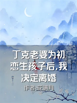 丁克老婆为初恋生孩子后，我决定离婚