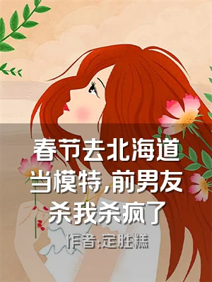 春节去北海道当模特，前男友杀我杀疯了