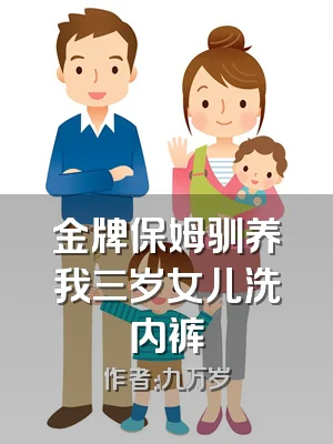 金牌保姆驯养我三岁女儿洗内裤