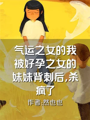 气运之女的我被好孕之女的妹妹背刺后，杀疯了