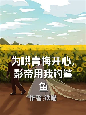 为哄青梅开心，影帝用我钓鲨鱼