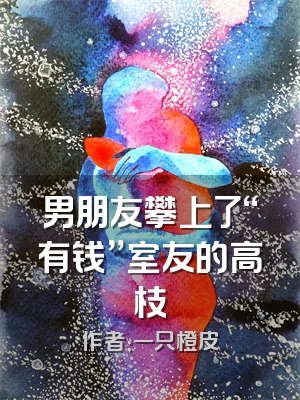 男朋友攀上了“有钱”室友的高枝