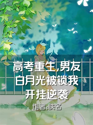 高考重生，男友白月光被锁我开挂逆袭