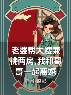 老婆帮大嫂兼祧两房，我和哥哥一起离婚