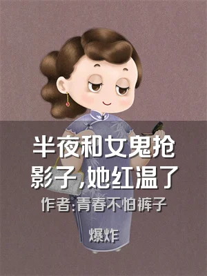 半夜和女鬼抢影子，她红温了