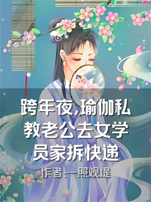 跨年夜，瑜伽私教老公去女学员家拆快递