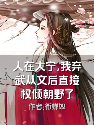 人在大宁，我弃武从文后直接权倾朝野了
