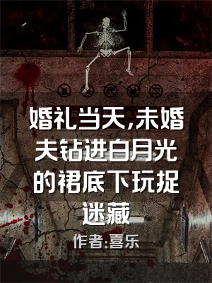 婚礼当天，未婚夫钻进白月光的裙底下玩捉迷藏