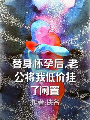 替身怀孕后，老公将我低价挂了闲置