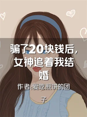 骗了20块钱后，女神追着我结婚