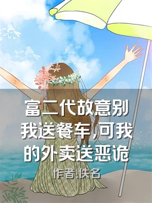 富二代故意别我送餐车，可我的外卖送恶诡