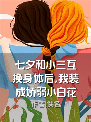 七夕和小三互换身体后，我装成娇弱小白花