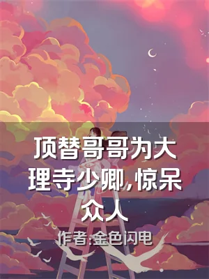 顶替哥哥为大理寺少卿，惊呆众人