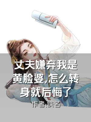 丈夫嫌弃我是黄脸婆，怎么转身就后悔了