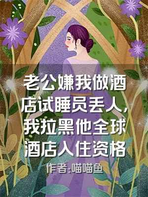 老公嫌我做酒店试睡员丢人，我拉黑他全球酒店入住资格