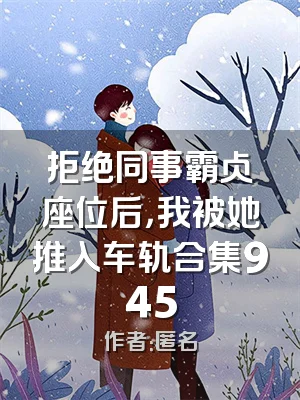 拒绝同事霸占座位后，我被她推入车轨合集945