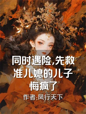 同时遇险，先救准儿媳的儿子悔疯了