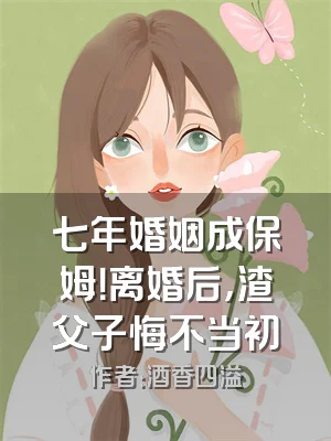 七年婚姻成保姆！离婚后，渣父子悔不当初