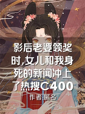 影后老婆领奖时，女儿和我身死的新闻冲上了热搜C400