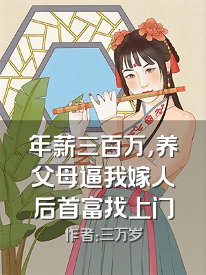 年薪三百万，养父母逼我嫁人后首富找上门